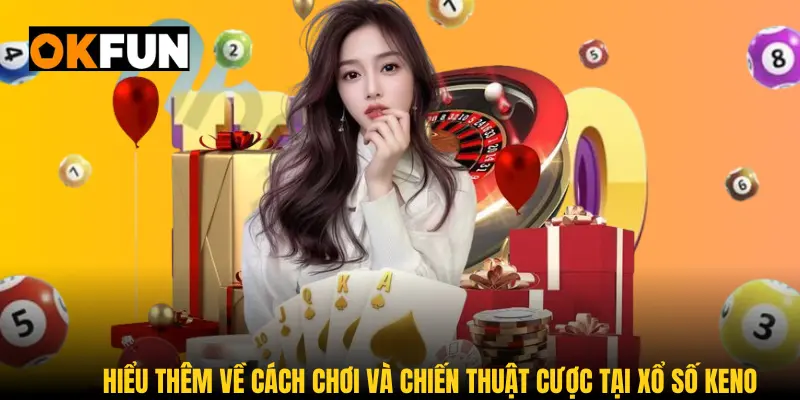 Hiểu thêm về cách chơi và chiến thuật cược tại xổ số Keno