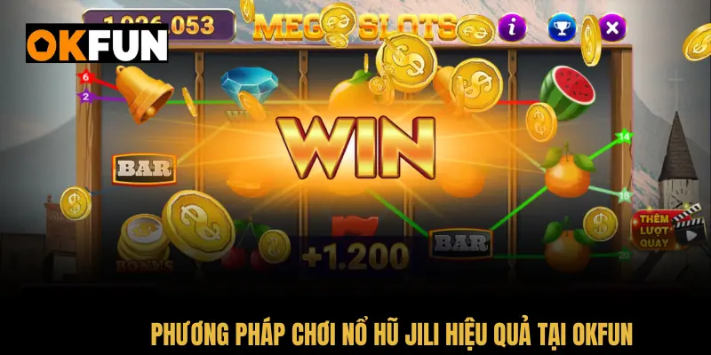 Phương pháp chơi nổ hũ JILI hiệu quả tại OKFUN cho người mới