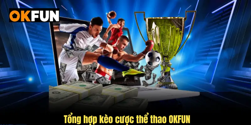 Tổng hợp kèo cược thể thao OKFUN với nhiều lựa chọn thú vị