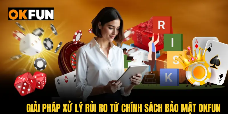 Giải pháp xử lý rủi ro từ chính sách bảo mật OKFUN hiệu quả