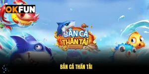 Bắn cá thần tài tại okfun